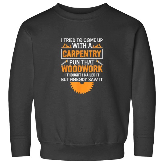 Discover I Tried To Come Up With A Carpentry Pun That Woodwork Sweatshirts