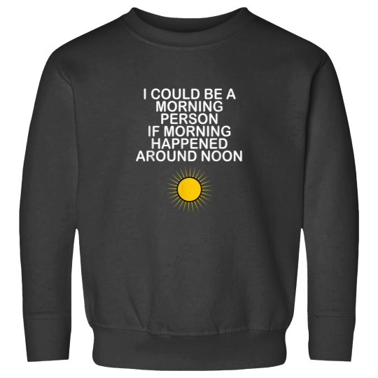 Discover I Could Be A Morning Person If Morning Happened Around Noon Sweatshirts