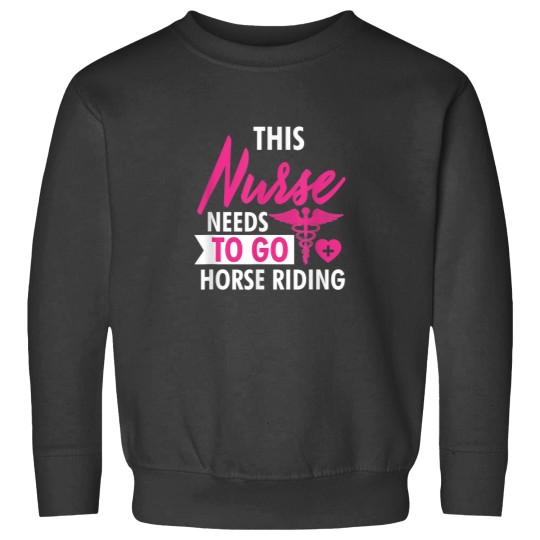 Discover Nurse Need To Ride Horses Funny Nurses Gifts For Women Men Sweatshirts