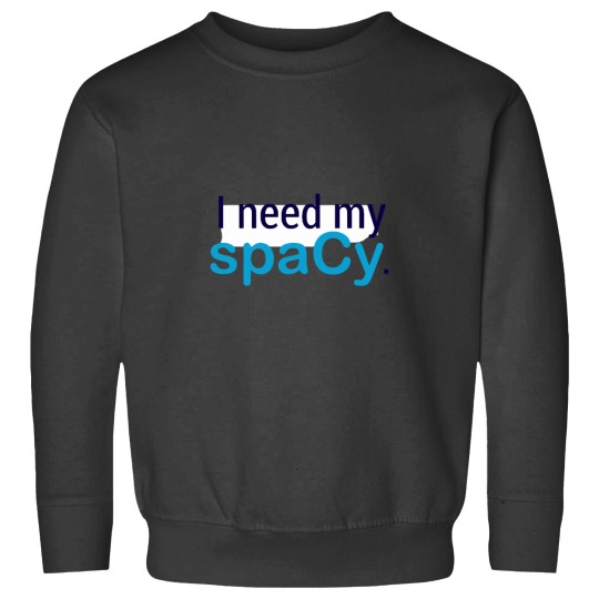 Discover I need my spaCy. Sweatshirts