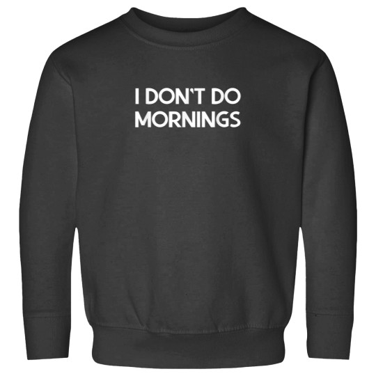 Discover I dont do mornings Sweatshirts
