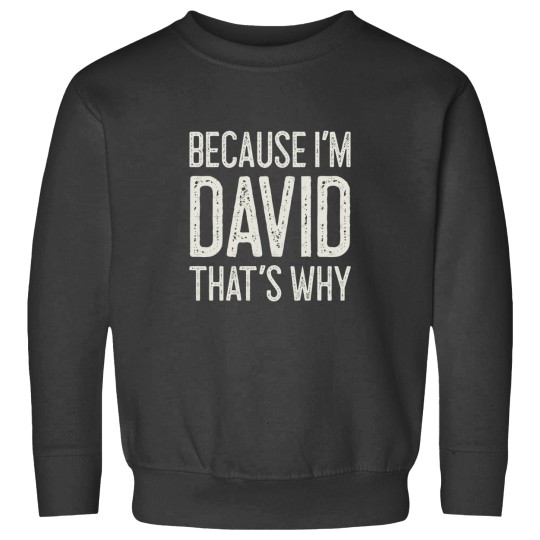 Discover Because I’m David That’s Why Funny Personalized Name Sweatshirts