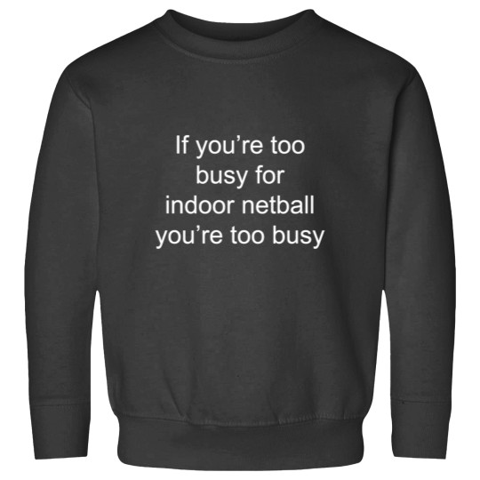 Discover Indoor Netball Too busy Funny Best Gifts For Netball Lovers Sweatshirts