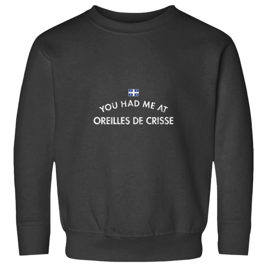 Discover You Had Me at Oreilles De Crisse Quebec Sweatshirts