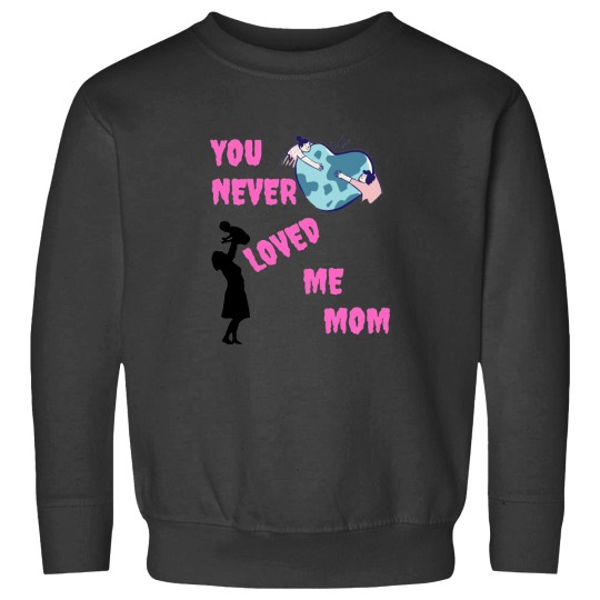 Discover You never loved me mom Sweatshirts