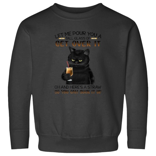 Discover Let Me Pour You A Tall Glass Of Get Over It cute black cat Sweatshirts