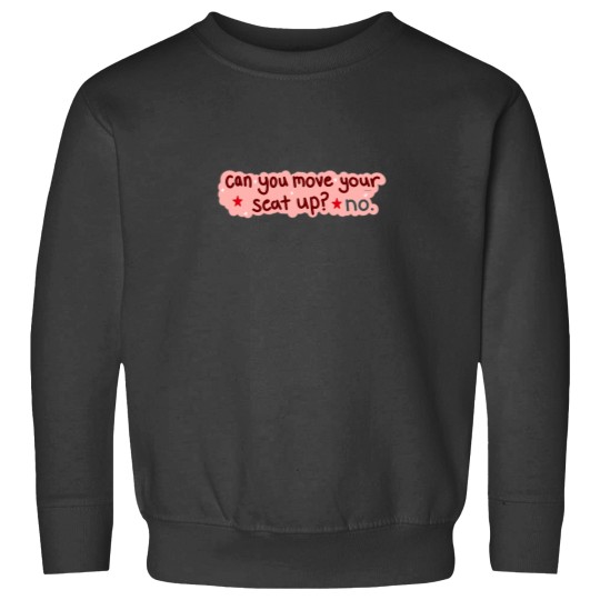 Discover Can You Move Your Seat Up Sweatshirts