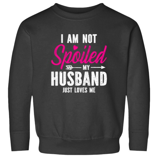 Discover Im Not Spoiled My Husband Just Loves Me Sweatshirts