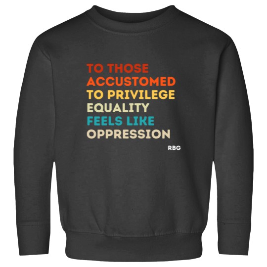 Discover those accustomed privilege equality feels oppression Rbgss Sweatshirts