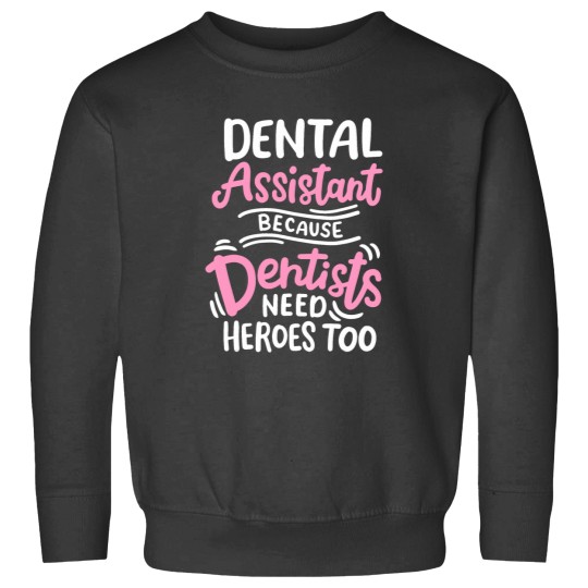 Discover Dental Assistant Because Dentists Need Heros Too Sweatshirts