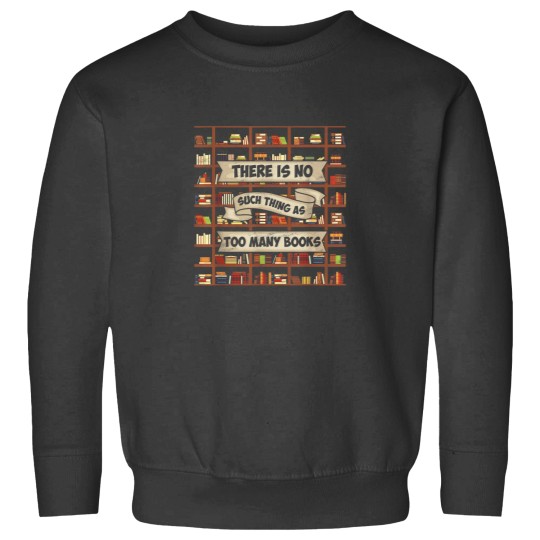 Discover There Is No Such Thing As Too Many Books Funny B Sweatshirts