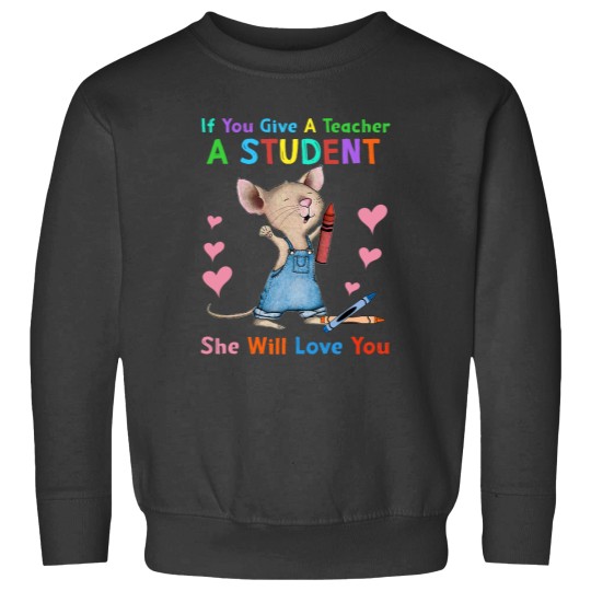 Discover Mouse If You Give A Teacher A Student She Will Love You Sweatshirts