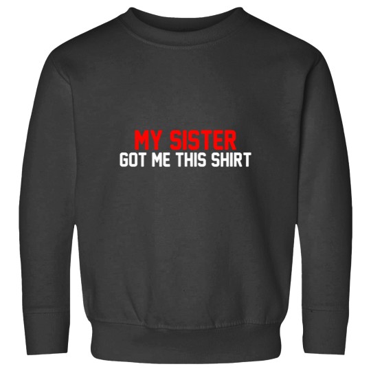 Discover My Sister Got Me This Sweatshirts