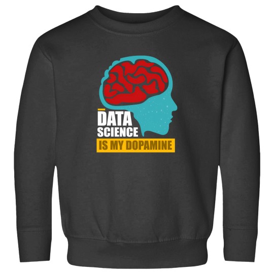 Discover Data Science Is My Dopaminee Funny Data Scientist 2925 Sweatshirts