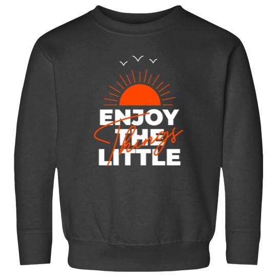 Discover Enjoy The Little Things Sweatshirts
