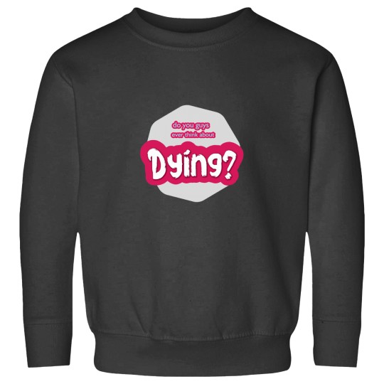 Discover do you guys ever think about dying Active(28) Sweatshirts