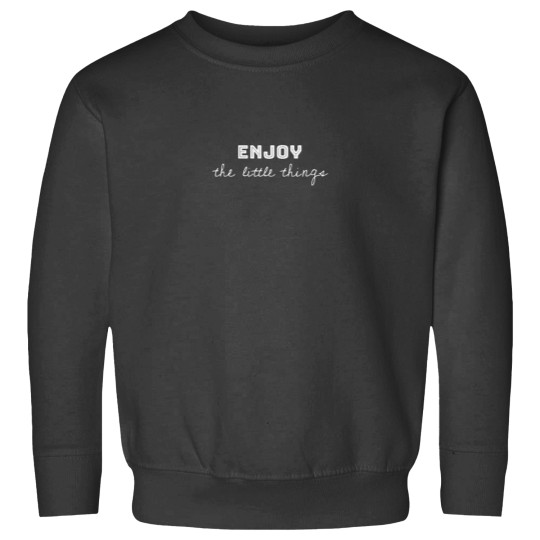 Discover Enjoy the little things; Enjoy life quote Sweatshirts