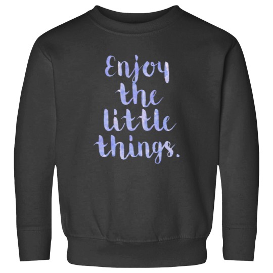 Discover Enjoy The Little Things - Quote Sweatshirts