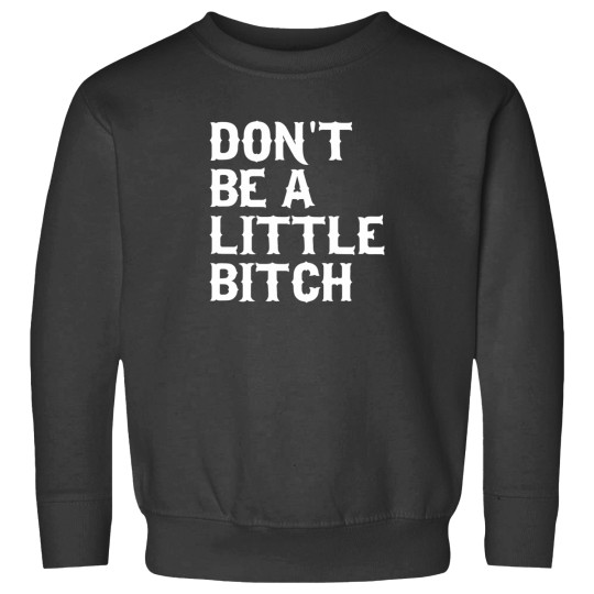 Discover Don'T Be A Little Bitch Sweatshirts