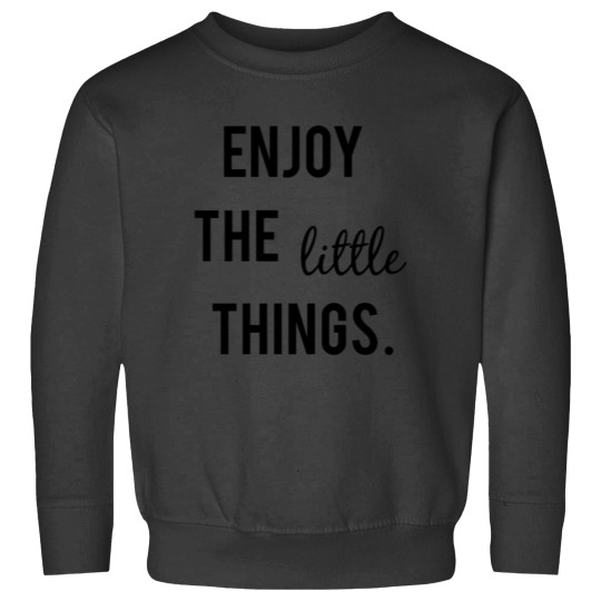 Discover ENJOY THE LITTLE THINGS Sweatshirts