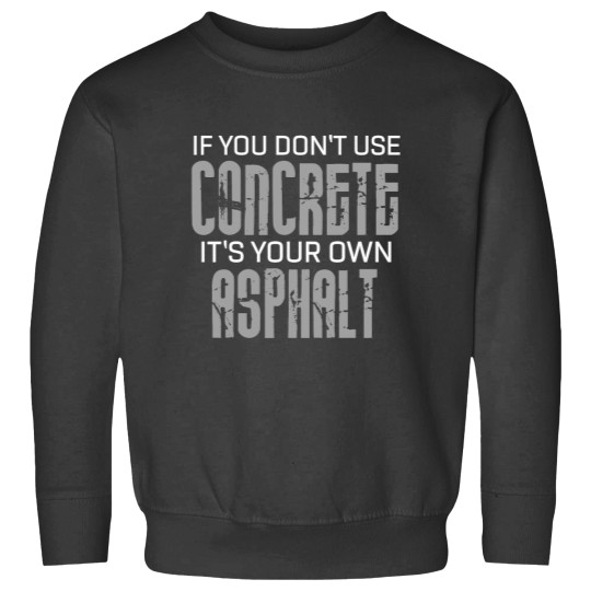 Discover If You Dont Use Concrete Its Your Own Asphalt Gift Sweatshirts