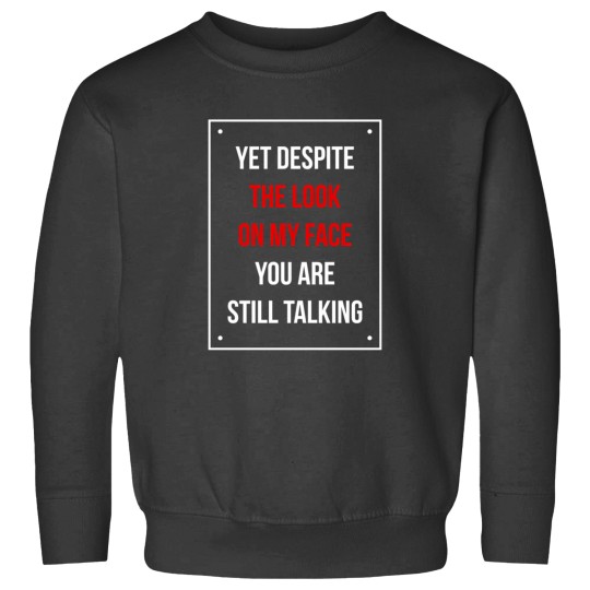 Discover Yet Despite The Look On My Face You Are Still Talking Funny Humor Shirt Sweatshirts
