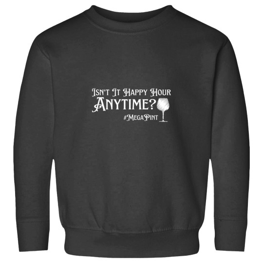 Discover Fun  Isn_t Happy Hour Anytime Mega Pint Sweatshirts