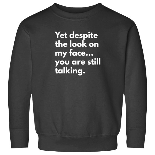 Discover Yet Despite The Look On My Face    You Are Still Talking Sweatshirts