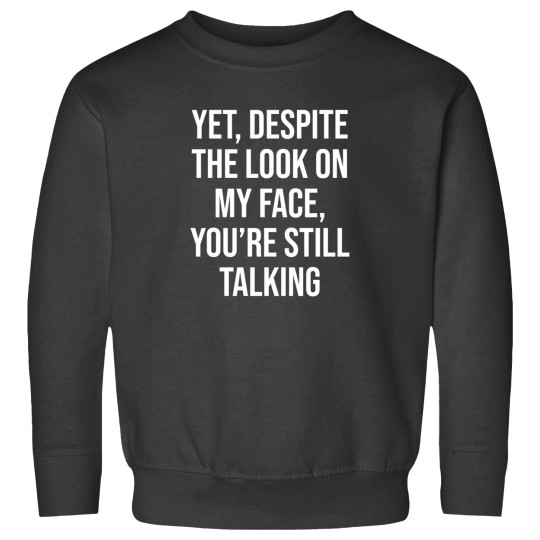 Discover Yet Despite The Look On My Face You'Re Still Talking Sweatshirts