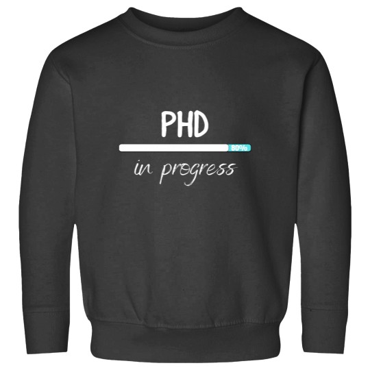 Discover phd in progress Sweatshirts