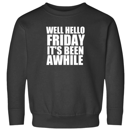 Discover Well Hello Friday It'S Been Awhile Sweatshirts