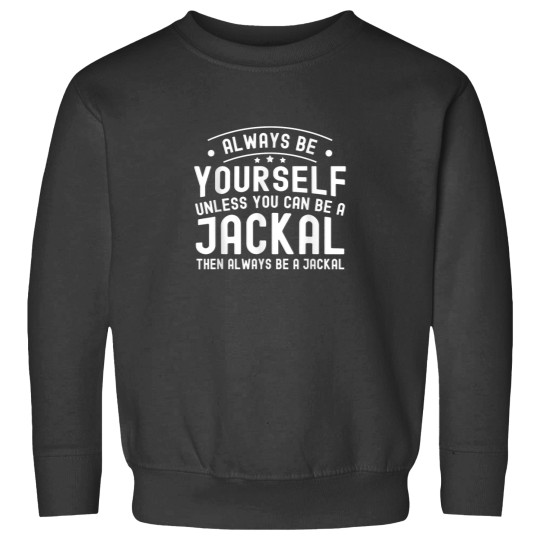 Discover Always be Yourself Unless You Can Be a Jackal Sweatshirts