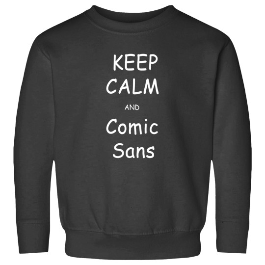 Discover Keep Calm And Comic Sans Sweatshirts