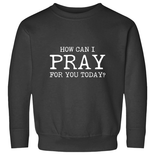 Discover Christian Prayer For You Jesus or Faith How Can I Pray Sweatshirts