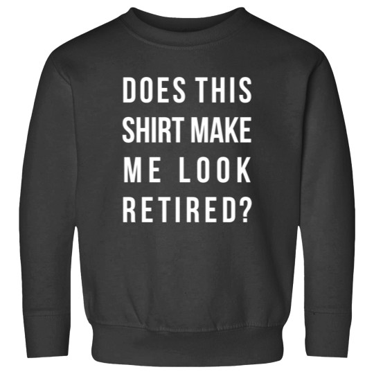 Discover Does this shirt make me look retired funny Essential Sweatshirts