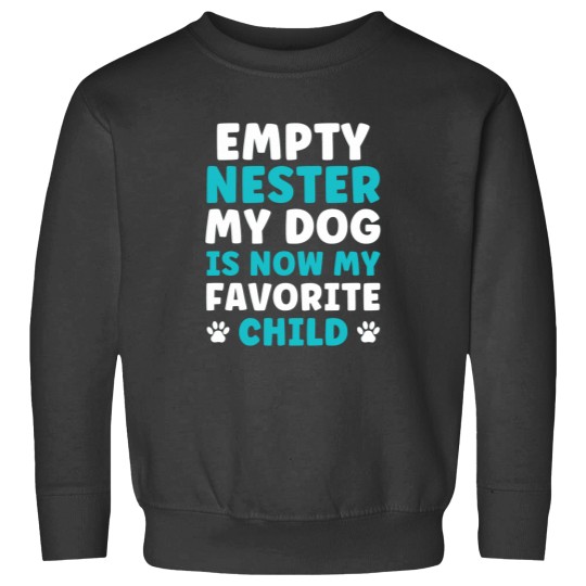 Discover Empty Nester My Dog is now my favorite Child Empty Nest Sweatshirts