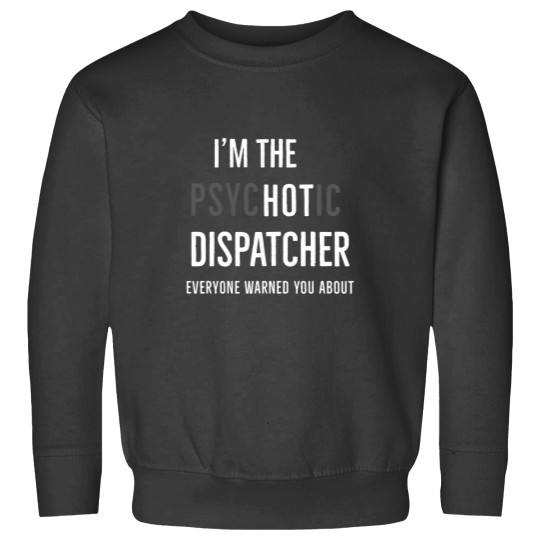 Discover Im The Psychotic Dispatcher Everyone Warned You About Sweatshirts