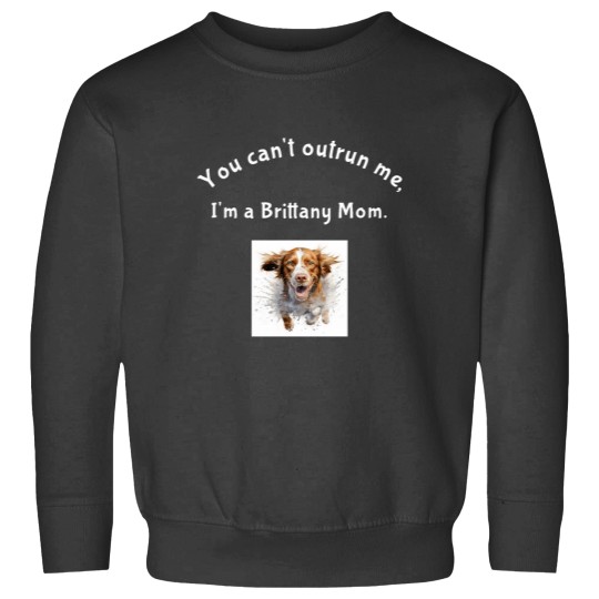 Discover Brittany Spaniel Mom You Cant Outrun Me Sweatshirts