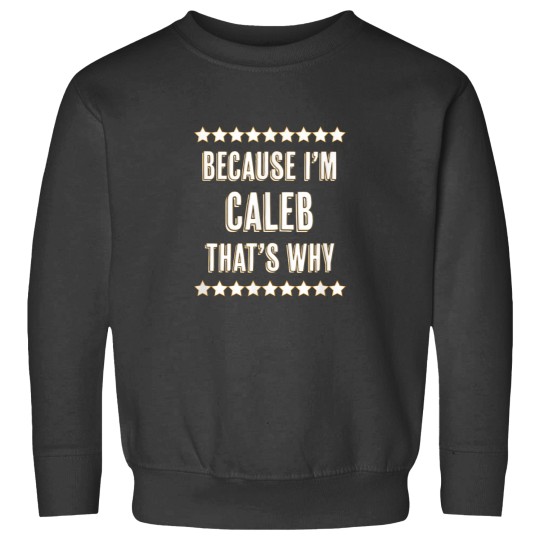 Discover Because Im CALEB Thats Why Funny Name Gift Sweatshirts