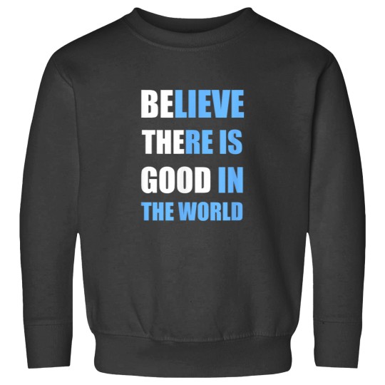 Discover Be The Good Believe there is Good in the World T Sweatshirts