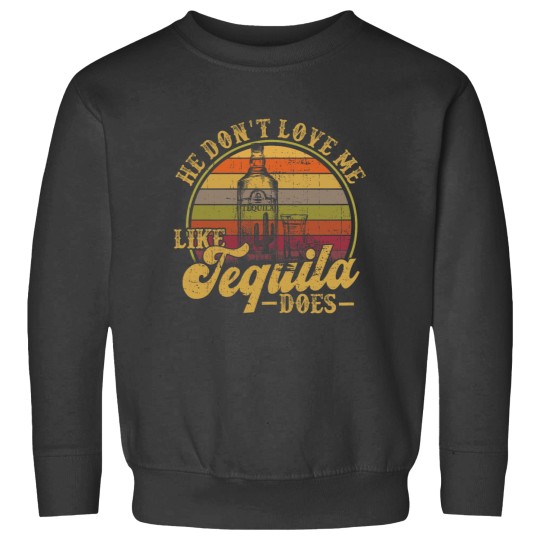 Discover Tequila He Dont Love Me Likes Tequila Does Mexican Sweatshirts