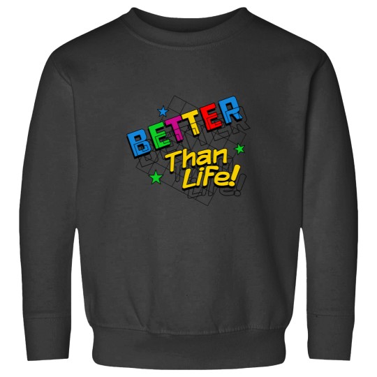 Discover Better Than Life Sweatshirts
