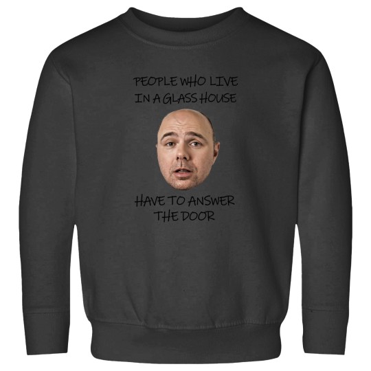Discover Karl Pilkingtons - People Who Live in a glasss House Have to Answer the Door Sweatshirts