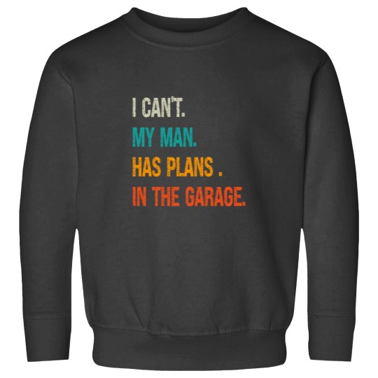 Discover i can my man has plans in the garage Sweatshirts