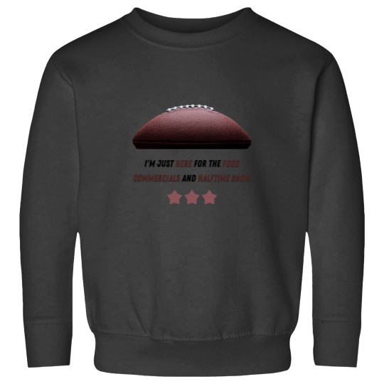 Discover Im Just Here for the Food Commercials and Halftime Show Sweatshirts