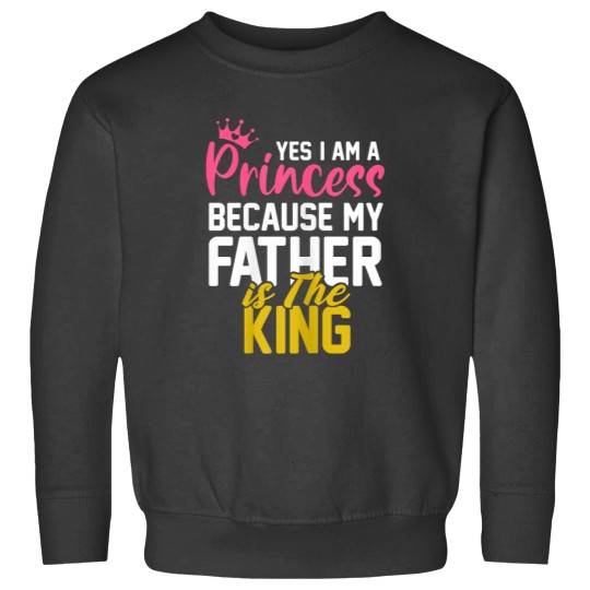 Discover Yes I Am A Princess Because My Father Is The King Gift Sweatshirts