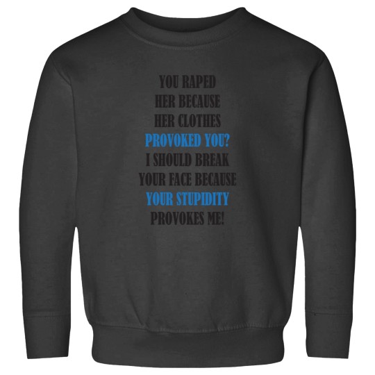 Discover You raped her because her clothes provoked you I should break your face because your stupidity prov Sweatshirts