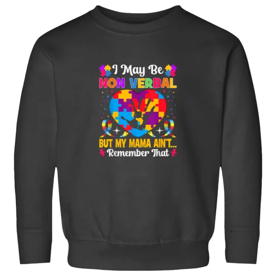 Discover Autism I May Be Non Verbal but My Mama Aint Reme Sweatshirts