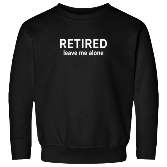Discover Retirement Shirt Funny Gift Retired Leave Me Alo Sweatshirts