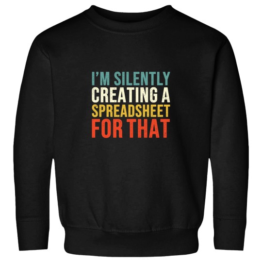 Discover I_m Silently Creating A Spreadsheet For That, Funny Accountant Sweatshirts